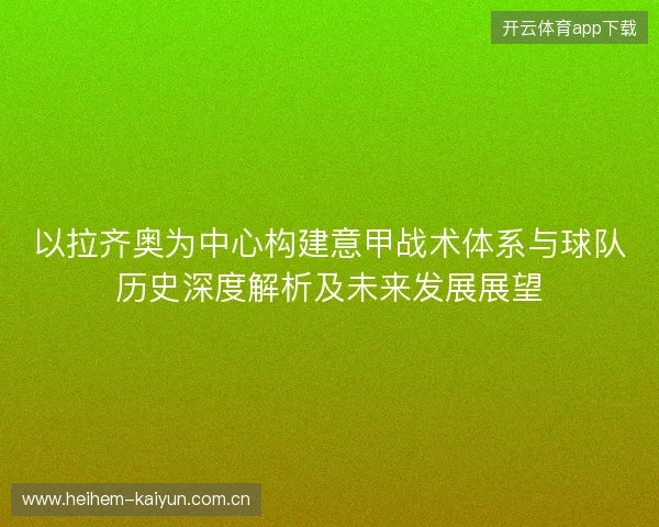 以拉齐奥为中心构建意甲战术体系与球队历史深度解析及未来发展展望